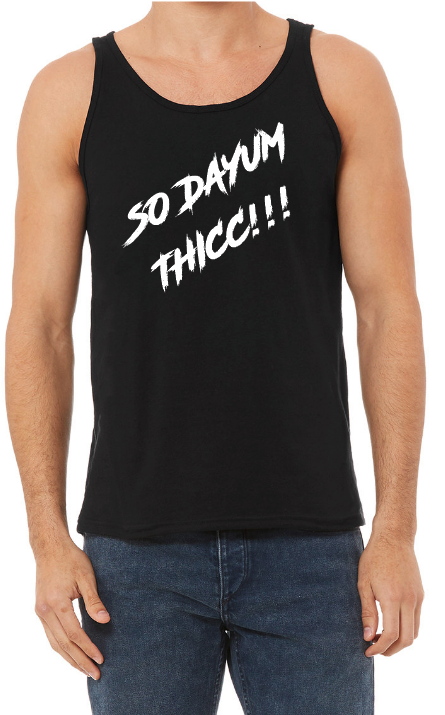 Unisex Tanktop - So Dayum Thicc